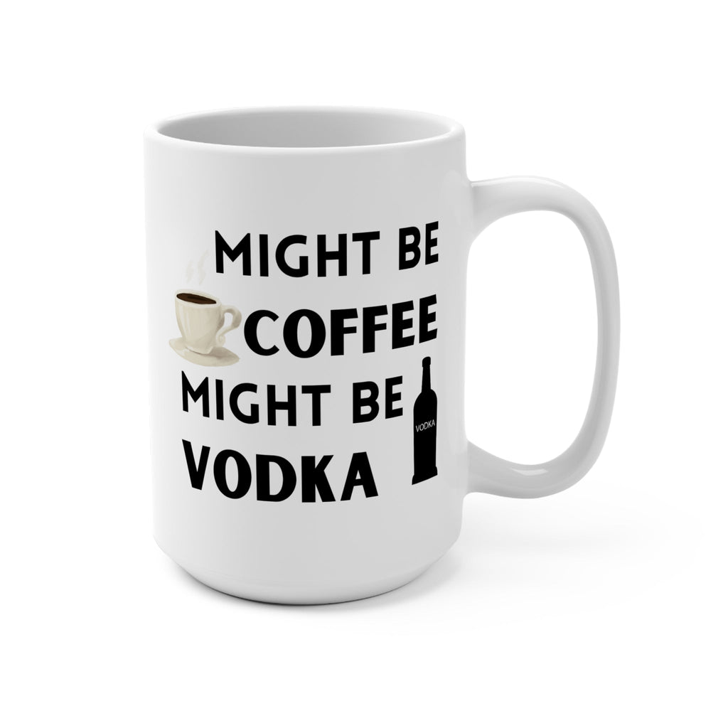 Funny Might Be Vodka Coffee Mug, 15oz Ceramic Cup, Gift for Coffee Lovers, Humorous Office Mug