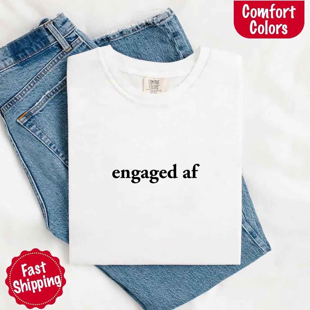 Engaged AF Comfort Colors T-Shirt, Funny Fiancé Gift Tee