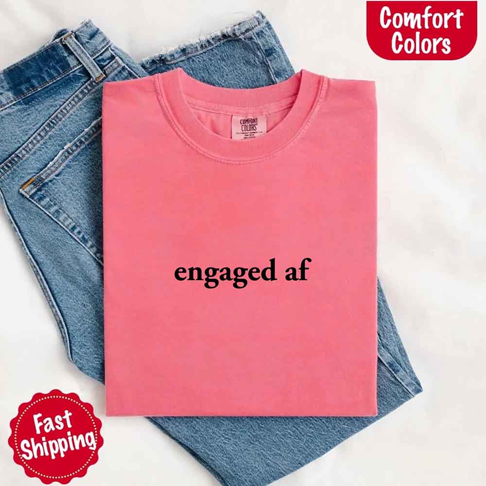 Engaged AF Comfort Colors T-Shirt, Funny Fiancé Gift Tee