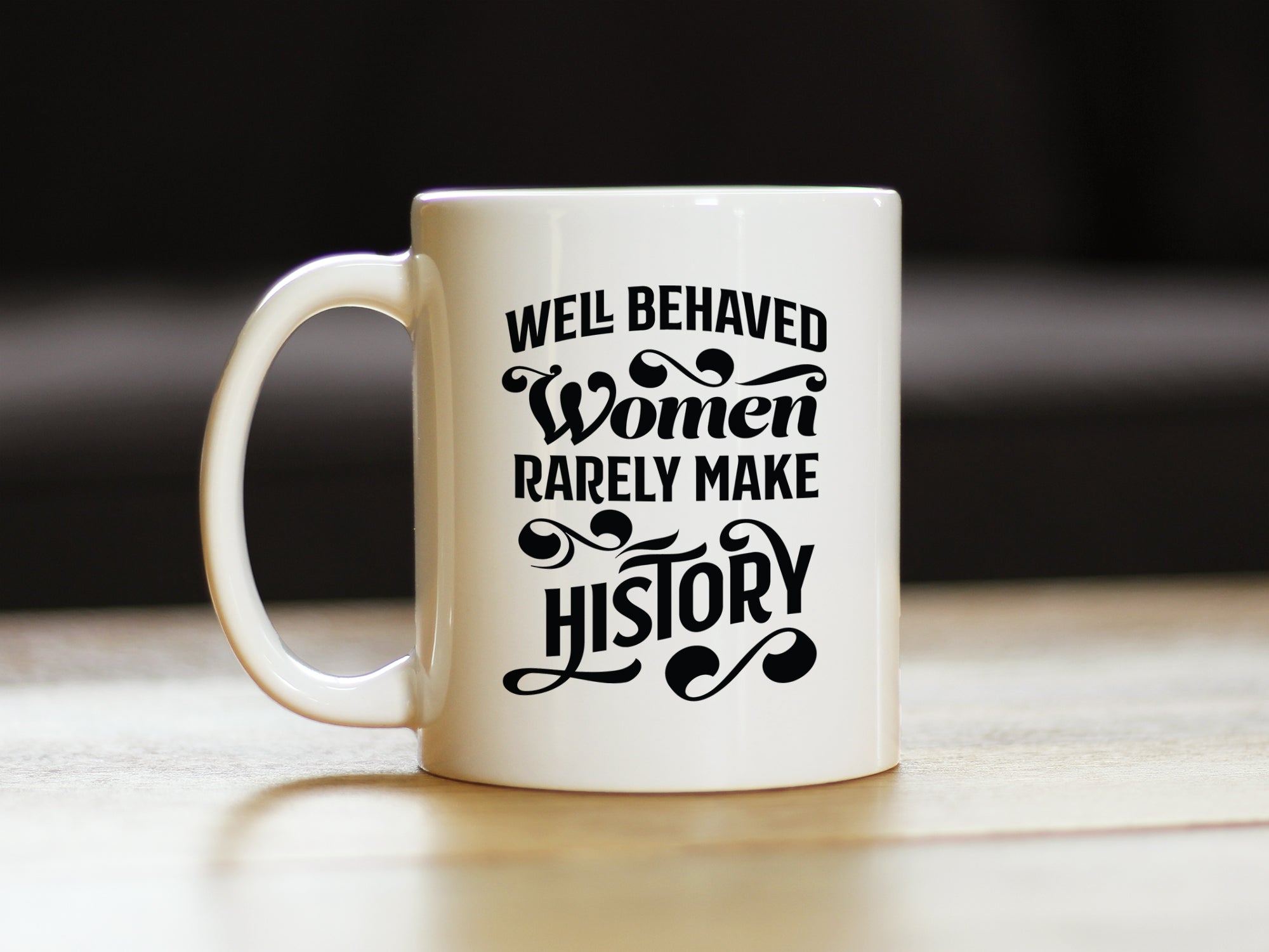 Well Behaved Women Rarely Make History Coffee Mug - Funny Feminism Gifts & Decor