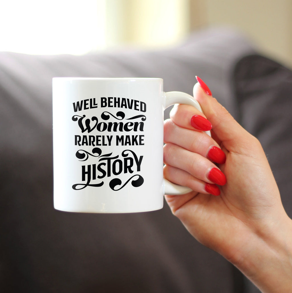 Well Behaved Women Rarely Make History Coffee Mug - Funny Feminism Gifts & Decor
