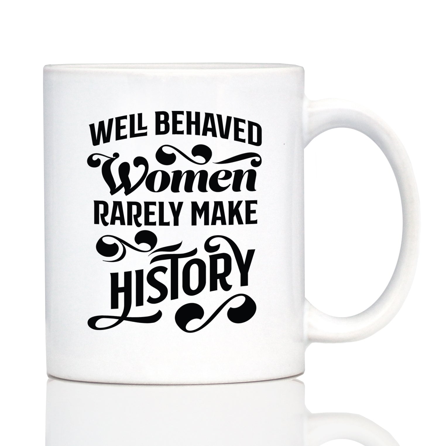 Well Behaved Women Rarely Make History Coffee Mug - Funny Feminism Gifts & Decor