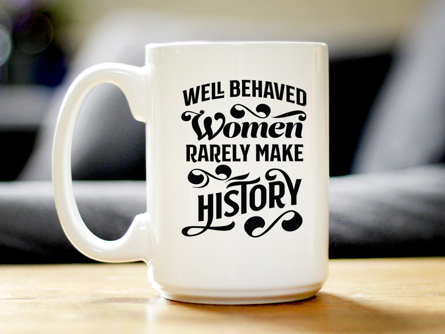 Well Behaved Women Rarely Make History Coffee Mug - Funny Feminism Gifts & Decor