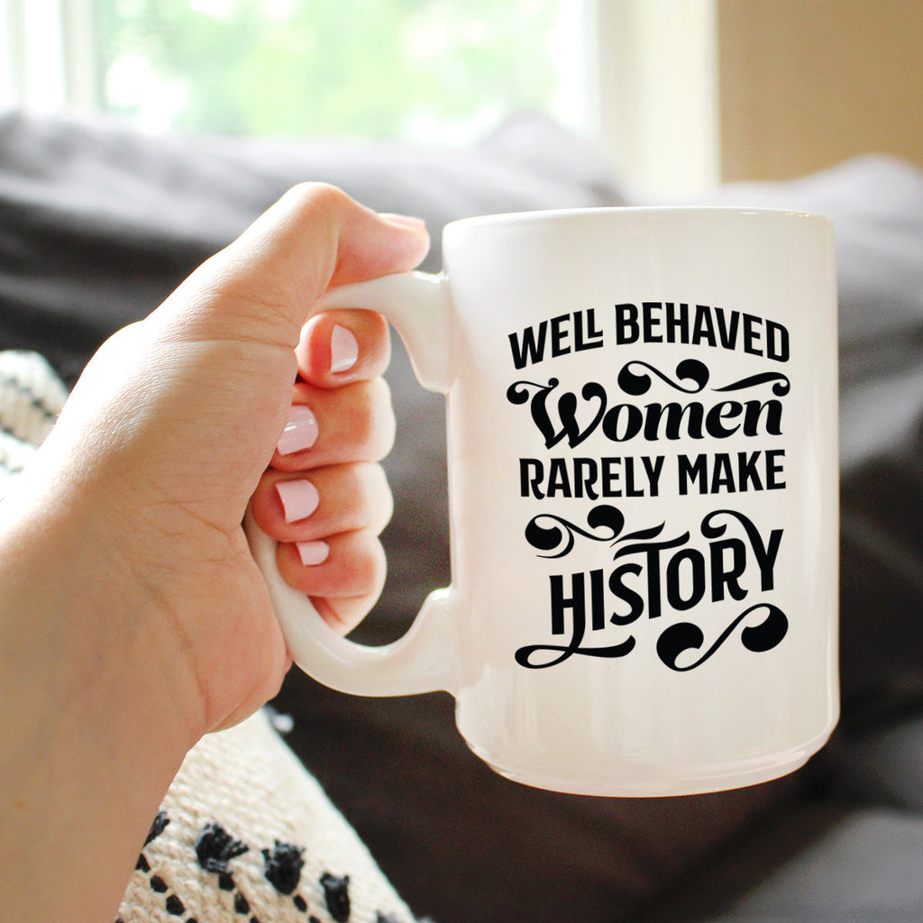 Well Behaved Women Rarely Make History Coffee Mug - Funny Feminism Gifts & Decor