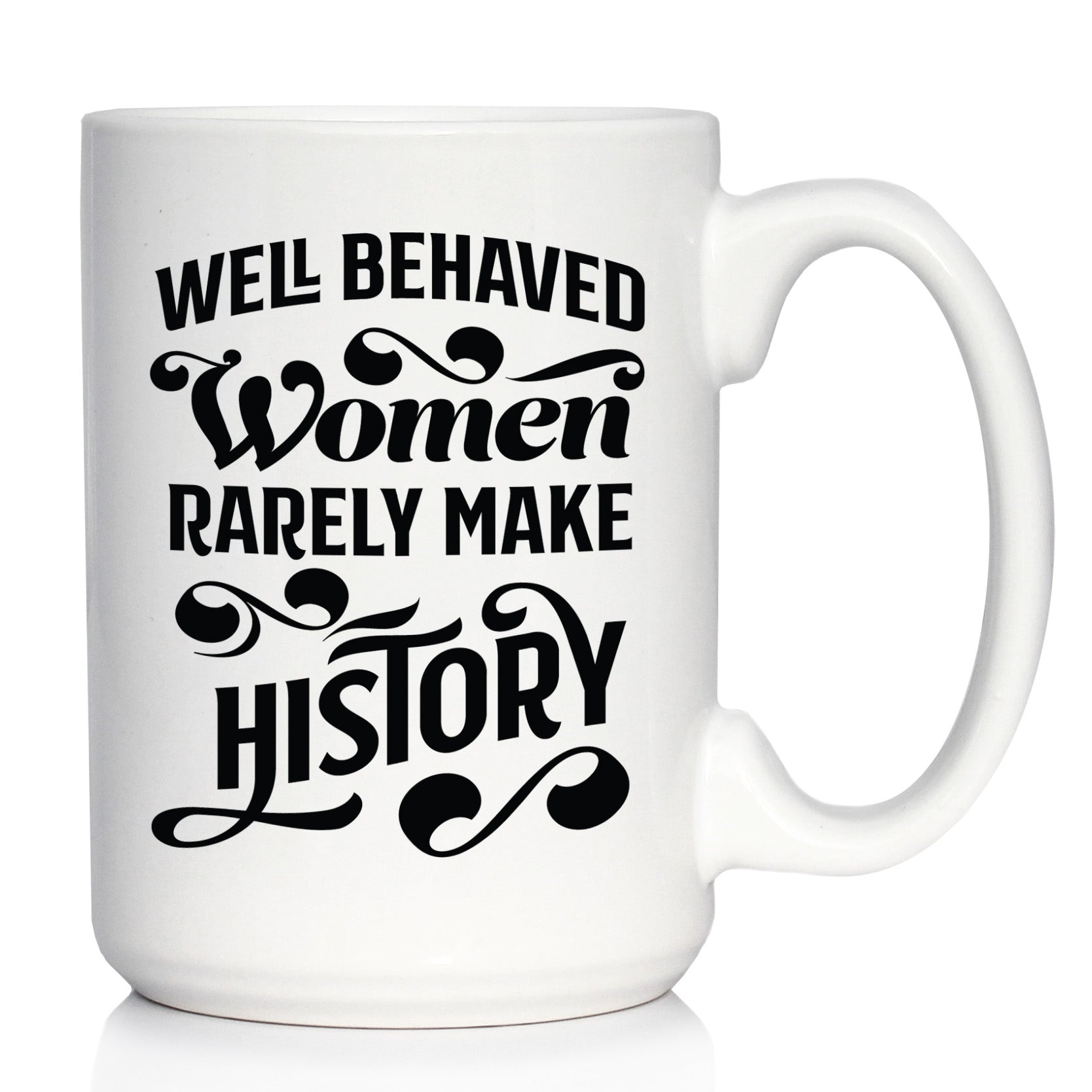 Well Behaved Women Rarely Make History Coffee Mug - Funny Feminism Gifts & Decor