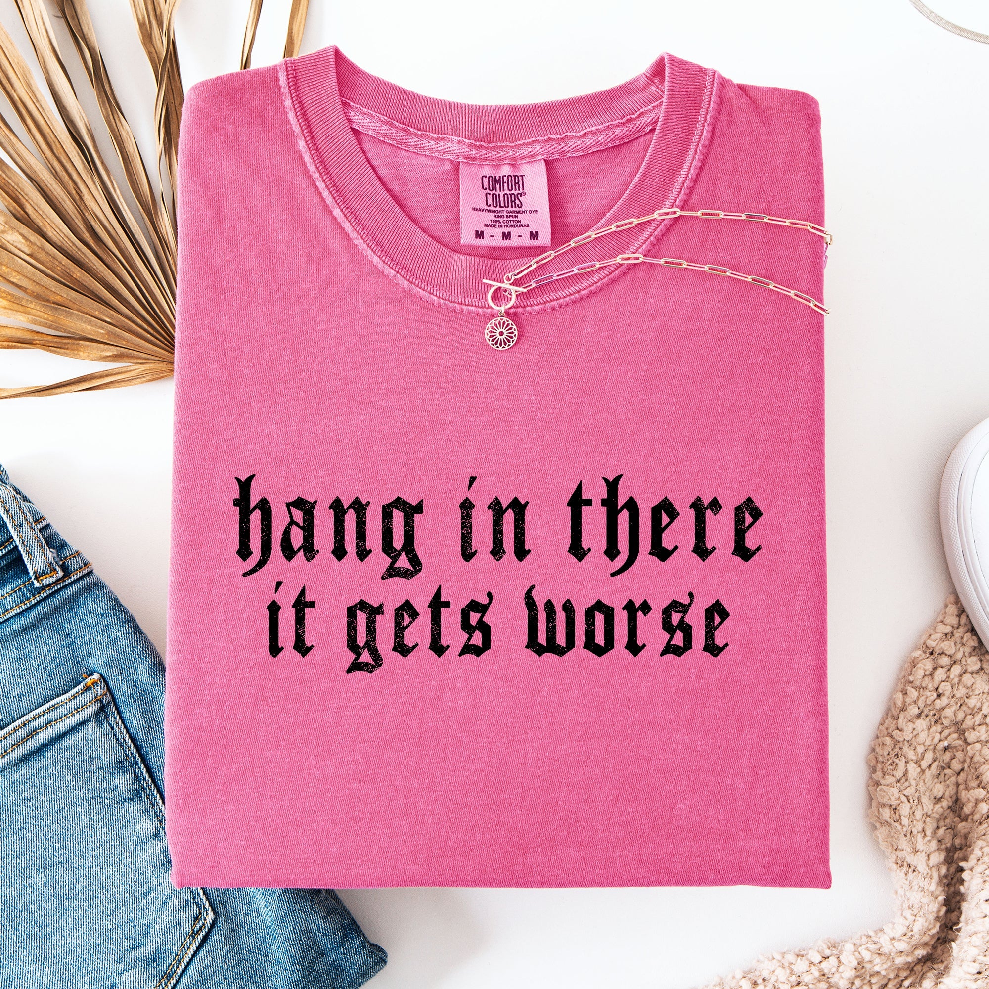 Hang In There, It Gets Worse, Funny, Sarcastic, Sassy Tshirt Comfort Colors T-Shirt