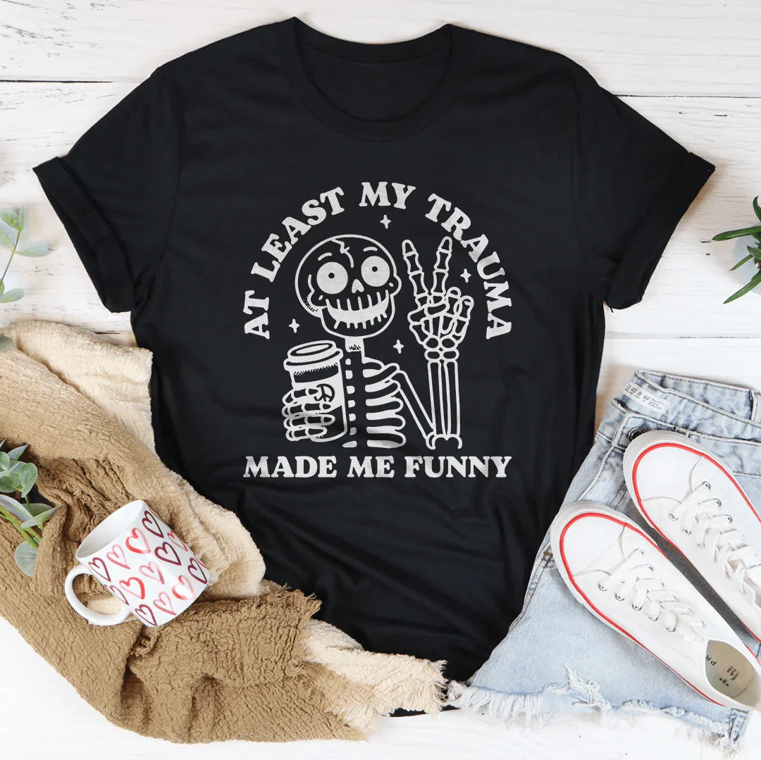 At Least My Trauma Made Me Funny Tee