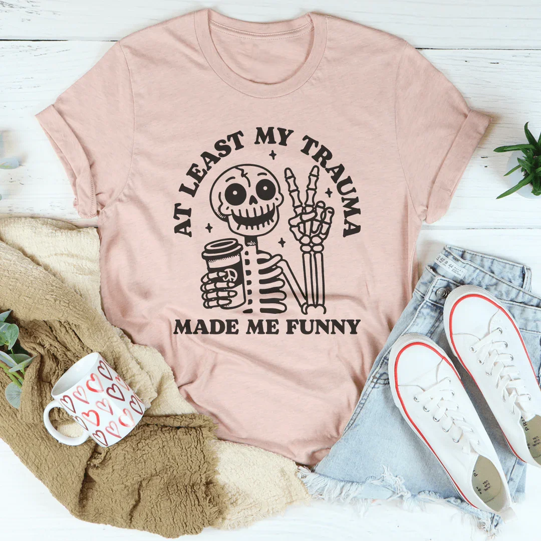 At Least My Trauma Made Me Funny Tee