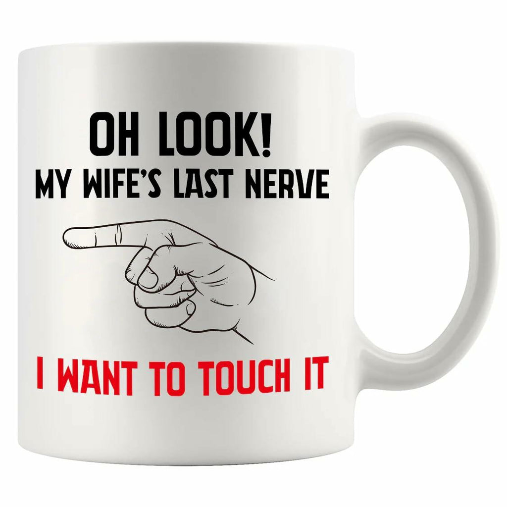 Oh Look My Wife's Last Nerve Sarcastic Funny Ceramic Mug 11 oz White