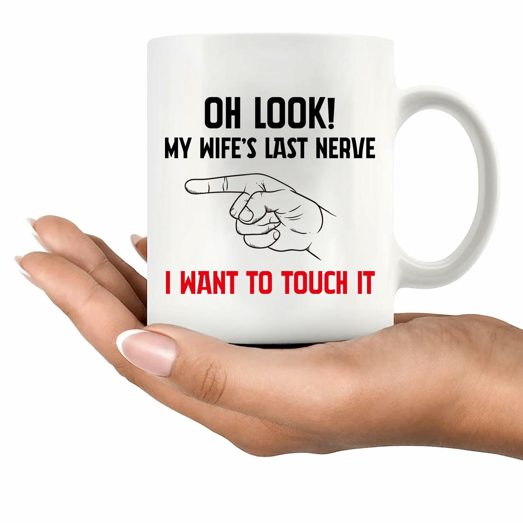Oh Look My Wife's Last Nerve Sarcastic Funny Ceramic Mug 11 oz White